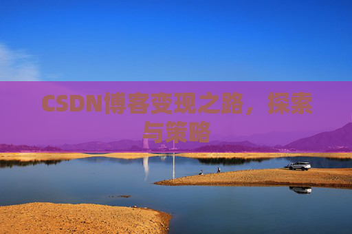 CSDN博客变现之路，探索与策略